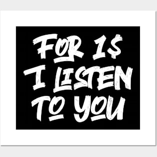 For 1$ I Listen To You Posters and Art